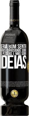 49,95 € Envio grátis | Vinho tinto Edição Premium MBS® Reserva Seria bom sentir menos curiosidade sobre as pessoas e mais sobre idéias Etiqueta Preta. Etiqueta personalizável Reserva 12 Meses Colheita 2014 Tempranillo