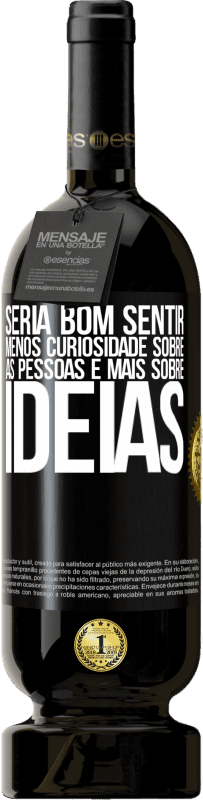 49,95 € Envio grátis | Vinho tinto Edição Premium MBS® Reserva Seria bom sentir menos curiosidade sobre as pessoas e mais sobre idéias Etiqueta Preta. Etiqueta personalizável Reserva 12 Meses Colheita 2015 Tempranillo