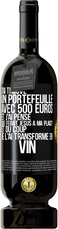 49,95 € Envoi gratuit | Vin rouge Édition Premium MBS® Réserve J'ai trouvé un portefeuille avec 500 euros. Et j'ai pensé. Que ferait Jésus à ma place? Et du coup, je l'ai transformé en vin Étiquette Noire. Étiquette personnalisable Réserve 12 Mois Récolte 2015 Tempranillo