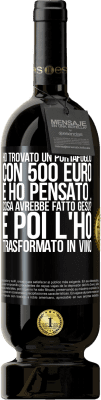 49,95 € Spedizione Gratuita | Vino rosso Edizione Premium MBS® Riserva Ho trovato un portafoglio con 500 euro. E ho pensato ... Cosa avrebbe fatto Gesù? E poi l'ho trasformato in vino Etichetta Nera. Etichetta personalizzabile Riserva 12 Mesi Raccogliere 2015 Tempranillo