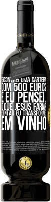 49,95 € Envio grátis | Vinho tinto Edição Premium MBS® Reserva Encontrei uma carteira com 500 euros. E eu pensei ... O que Jesus faria? E então eu transformei em vinho Etiqueta Preta. Etiqueta personalizável Reserva 12 Meses Colheita 2015 Tempranillo