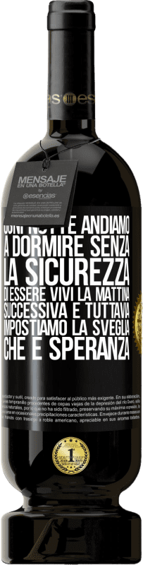 49,95 € Spedizione Gratuita | Vino rosso Edizione Premium MBS® Riserva Ogni notte andiamo a dormire senza la sicurezza di essere vivi la mattina successiva e tuttavia impostiamo la sveglia. CHE È Etichetta Nera. Etichetta personalizzabile Riserva 12 Mesi Raccogliere 2015 Tempranillo