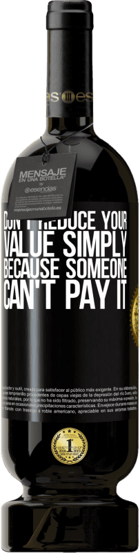 49,95 € Бесплатная доставка | Красное вино Premium Edition MBS® Бронировать Не уменьшайте свою ценность просто потому, что кто-то не может ее заплатить Черная метка. Настраиваемая этикетка Бронировать 12 Месяцы Урожай 2014 Tempranillo