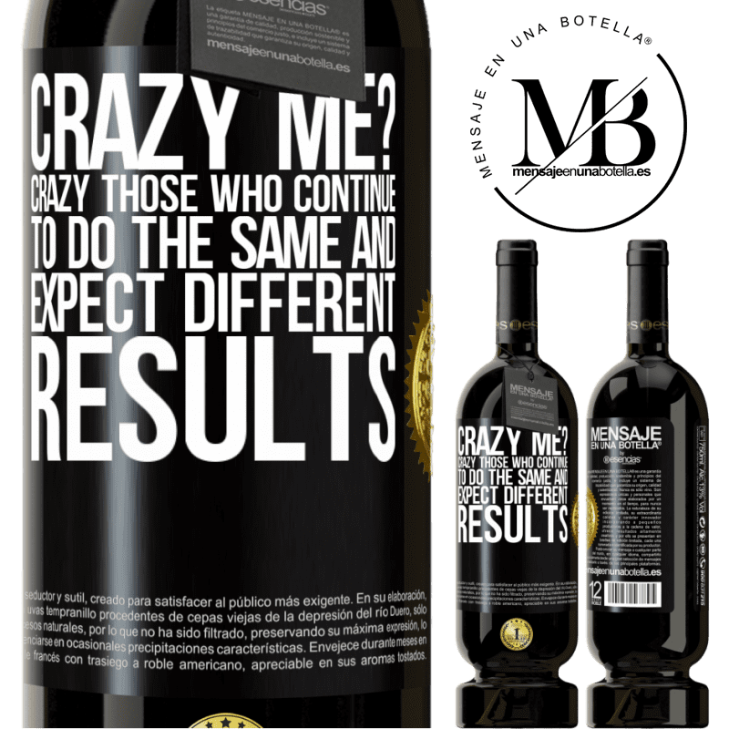 39,95 € Free Shipping | Red Wine Premium Edition MBS® Reserva crazy me? Crazy those who continue to do the same and expect different results Black Label. Customizable label Reserva 12 Months Harvest 2015 Tempranillo