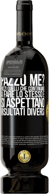 49,95 € Spedizione Gratuita | Vino rosso Edizione Premium MBS® Riserva pazzo me? Pazzi quelli che continuano a fare lo stesso e si aspettano risultati diversi Etichetta Nera. Etichetta personalizzabile Riserva 12 Mesi Raccogliere 2016 Tempranillo