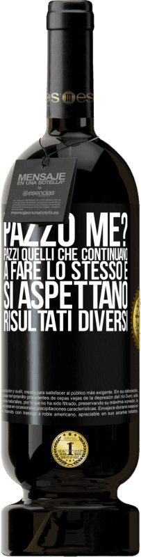 49,95 € Spedizione Gratuita | Vino rosso Edizione Premium MBS® Riserva pazzo me? Pazzi quelli che continuano a fare lo stesso e si aspettano risultati diversi Etichetta Nera. Etichetta personalizzabile Riserva 12 Mesi Raccogliere 2015 Tempranillo