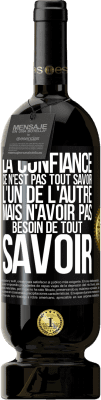 49,95 € Envoi gratuit | Vin rouge Édition Premium MBS® Réserve La confiance ce n'est pas tout savoir l'un de l'autre, mais n'avoir pas besoin de tout savoir Étiquette Noire. Étiquette personnalisable Réserve 12 Mois Récolte 2015 Tempranillo