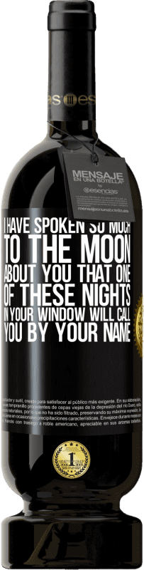 49,95 € Free Shipping | Red Wine Premium Edition MBS® Reserve I have spoken so much to the Moon about you that one of these nights in your window will call you by your name Black Label. Customizable label Reserve 12 Months Harvest 2014 Tempranillo