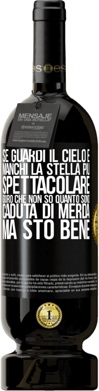 49,95 € Spedizione Gratuita | Vino rosso Edizione Premium MBS® Riserva Se guardi il cielo e manchi la stella più spettacolare, giuro che non so quanto sono caduta di merda, ma sto bene Etichetta Nera. Etichetta personalizzabile Riserva 12 Mesi Raccogliere 2015 Tempranillo