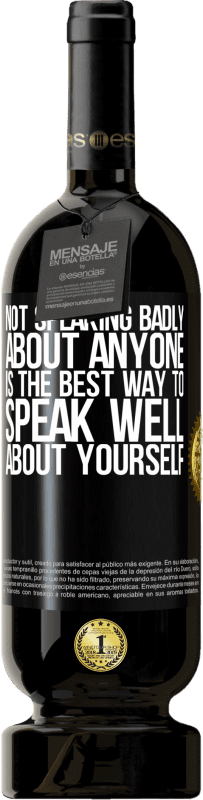 49,95 € Free Shipping | Red Wine Premium Edition MBS® Reserve Not speaking badly about anyone is the best way to speak well about yourself Black Label. Customizable label Reserve 12 Months Harvest 2015 Tempranillo