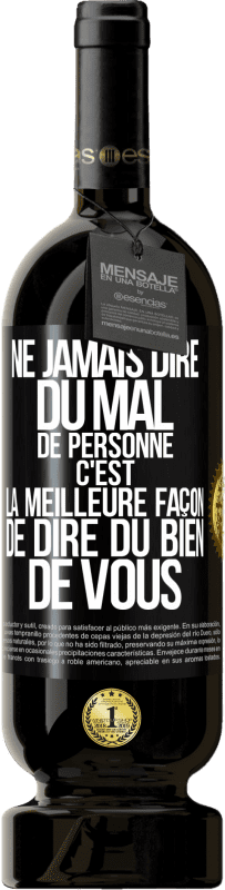 49,95 € Envoi gratuit | Vin rouge Édition Premium MBS® Réserve Ne jamais dire du mal de personne c'est la meilleure façon de dire du bien de vous Étiquette Noire. Étiquette personnalisable Réserve 12 Mois Récolte 2015 Tempranillo