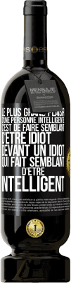 49,95 € Envoi gratuit | Vin rouge Édition Premium MBS® Réserve Le plus grand plaisir d'une personne intelligente c'est de faire semblant d'être idiot devant un idiot qui fait semblant d'être Étiquette Noire. Étiquette personnalisable Réserve 12 Mois Récolte 2014 Tempranillo