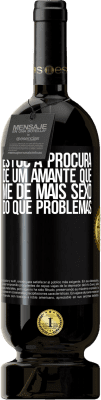 49,95 € Envio grátis | Vinho tinto Edição Premium MBS® Reserva Estou à procura de um amante que me dê mais sexo do que problemas Etiqueta Preta. Etiqueta personalizável Reserva 12 Meses Colheita 2015 Tempranillo