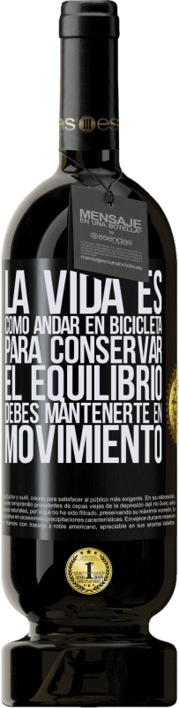 49,95 € Envío gratis | Vino Tinto Edición Premium MBS® Reserva La vida es como andar en bicicleta. Para conservar el equilibrio debes mantenerte en movimiento Etiqueta Negra. Etiqueta personalizable Reserva 12 Meses Cosecha 2015 Tempranillo