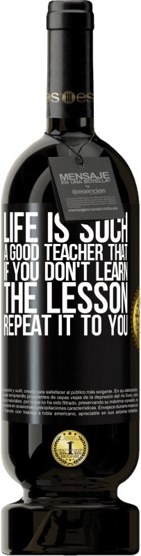 49,95 € Free Shipping | Red Wine Premium Edition MBS® Reserve Life is such a good teacher that if you don't learn the lesson, repeat it to you Black Label. Customizable label Reserve 12 Months Harvest 2015 Tempranillo