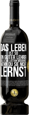 49,95 € Kostenloser Versand | Rotwein Premium Ausgabe MBS® Reserve Das Leben ist so ein guter Lehrer, dass es die Lektion wiederholt, wenn du sie nicht lernst Schwarzes Etikett. Anpassbares Etikett Reserve 12 Monate Ernte 2015 Tempranillo