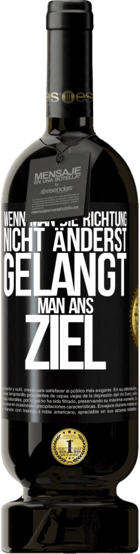 49,95 € Kostenloser Versand | Rotwein Premium Ausgabe MBS® Reserve Wenn man die Richtung nicht änderst, gelangt man ans Ziel Schwarzes Etikett. Anpassbares Etikett Reserve 12 Monate Ernte 2015 Tempranillo