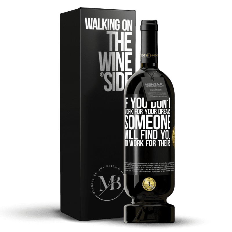 39,95 € Free Shipping | Red Wine Premium Edition MBS® Reserva If you don't work for your dreams, someone will find you to work for theirs Black Label. Customizable label Reserva 12 Months Harvest 2014 Tempranillo