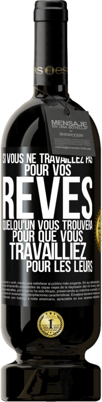 49,95 € Envoi gratuit | Vin rouge Édition Premium MBS® Réserve Si vous ne travaillez pas pour vos rêves quelqu'un vous trouvera pour que vous travailliez pour les leurs Étiquette Noire. Étiquette personnalisable Réserve 12 Mois Récolte 2015 Tempranillo