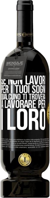 49,95 € Spedizione Gratuita | Vino rosso Edizione Premium MBS® Riserva Se non lavori per i tuoi sogni, qualcuno ti troverà a lavorare per i loro Etichetta Nera. Etichetta personalizzabile Riserva 12 Mesi Raccogliere 2015 Tempranillo