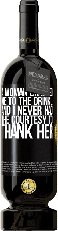 49,95 € Free Shipping | Red Wine Premium Edition MBS® Reserve A woman dragged me to the drink ... And I never had the courtesy to thank her Black Label. Customizable label Reserve 12 Months Harvest 2014 Tempranillo