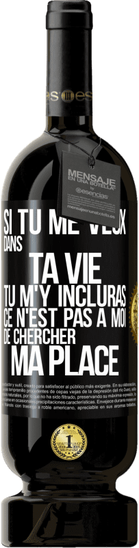 49,95 € Envoi gratuit | Vin rouge Édition Premium MBS® Réserve Si tu me veux dans ta vie, tu m'y incluras. Ce n'est pas à moi de chercher ma place Étiquette Noire. Étiquette personnalisable Réserve 12 Mois Récolte 2015 Tempranillo