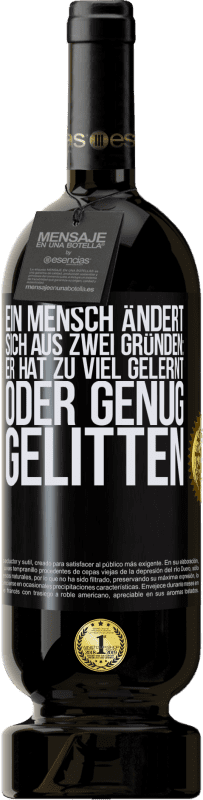 49,95 € Kostenloser Versand | Rotwein Premium Ausgabe MBS® Reserve Ein Mensch ändert sich aus zwei Gründen: Er hat zu viel gelernt oder genug gelitten Schwarzes Etikett. Anpassbares Etikett Reserve 12 Monate Ernte 2015 Tempranillo