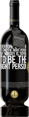 49,95 € Free Shipping | Red Wine Premium Edition MBS® Reserve Everyone is trying to find the right person. But nobody is trying to be the right person Black Label. Customizable label Reserve 12 Months Harvest 2015 Tempranillo