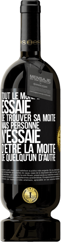 49,95 € Envoi gratuit | Vin rouge Édition Premium MBS® Réserve Tout le monde essaie de trouver sa moitié. Mais personne n'essaie d'être la moitié de quelqu'un d'autre Étiquette Noire. Étiquette personnalisable Réserve 12 Mois Récolte 2015 Tempranillo