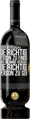 49,95 € Kostenloser Versand | Rotwein Premium Ausgabe MBS® Reserve Jeder versucht, die richtige Person zu finden. Aber niemand versucht, die richtige Person zu sein Schwarzes Etikett. Anpassbares Etikett Reserve 12 Monate Ernte 2015 Tempranillo