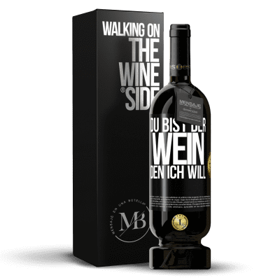 «Du bist der Wein, den ich will» Premium Ausgabe MBS® Reserve