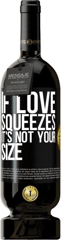 49,95 € Free Shipping | Red Wine Premium Edition MBS® Reserve If love squeezes, it's not your size Black Label. Customizable label Reserve 12 Months Harvest 2014 Tempranillo