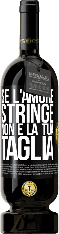 49,95 € Spedizione Gratuita | Vino rosso Edizione Premium MBS® Riserva Se l'amore stringe, non è la tua taglia Etichetta Nera. Etichetta personalizzabile Riserva 12 Mesi Raccogliere 2015 Tempranillo