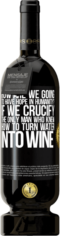 49,95 € 送料無料 | 赤ワイン プレミアム版 MBS® 予約する 人類にどのように希望を持ちますか？水をワインに変える方法を知っている唯一の男を十字架につけたら ブラックラベル. カスタマイズ可能なラベル 予約する 12 月 収穫 2014 Tempranillo