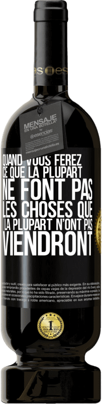 49,95 € Envoi gratuit | Vin rouge Édition Premium MBS® Réserve Quand vous ferez ce que la plupart ne font pas, les choses que la plupart n’ont pas viendront Étiquette Noire. Étiquette personnalisable Réserve 12 Mois Récolte 2015 Tempranillo