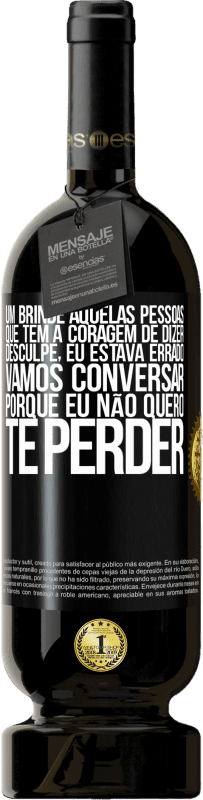 49,95 € Envio grátis | Vinho tinto Edição Premium MBS® Reserva Um brinde àquelas pessoas que têm a coragem de dizer Desculpe, eu estava errado. Vamos conversar, porque eu não quero te Etiqueta Preta. Etiqueta personalizável Reserva 12 Meses Colheita 2015 Tempranillo