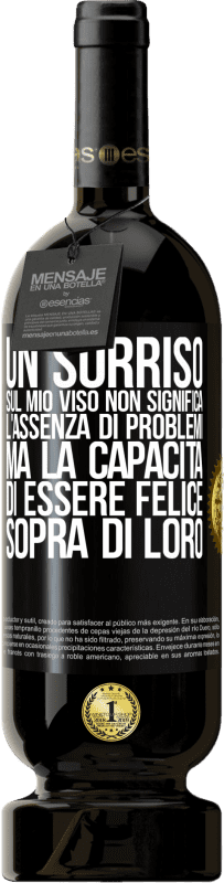 49,95 € Spedizione Gratuita | Vino rosso Edizione Premium MBS® Riserva Un sorriso sul mio viso non significa l'assenza di problemi, ma la capacità di essere felice sopra di loro Etichetta Nera. Etichetta personalizzabile Riserva 12 Mesi Raccogliere 2015 Tempranillo