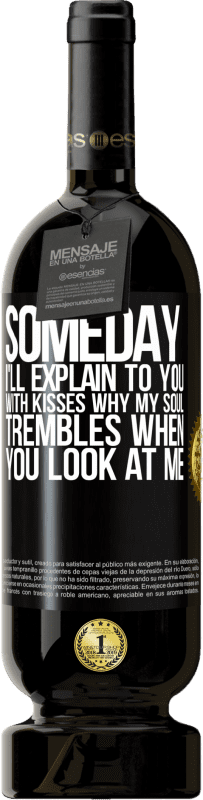 49,95 € Free Shipping | Red Wine Premium Edition MBS® Reserve Someday I'll explain to you with kisses why my soul trembles when you look at me Black Label. Customizable label Reserve 12 Months Harvest 2015 Tempranillo