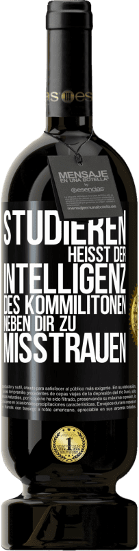 49,95 € Kostenloser Versand | Rotwein Premium Ausgabe MBS® Reserve Studieren heißt, der Intelligenz des Kommilitonen neben dir zu misstrauen Schwarzes Etikett. Anpassbares Etikett Reserve 12 Monate Ernte 2015 Tempranillo