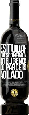 49,95 € Envio grátis | Vinho tinto Edição Premium MBS® Reserva Estudar é desconfiar da inteligência do parceiro ao lado Etiqueta Preta. Etiqueta personalizável Reserva 12 Meses Colheita 2015 Tempranillo