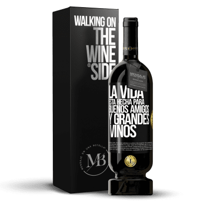 «La vida está hecha para buenos amigos y grandes vinos» Edición Premium MBS® Reserva