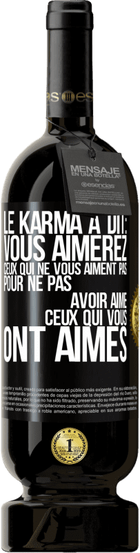 49,95 € Envoi gratuit | Vin rouge Édition Premium MBS® Réserve Le karma a dit: vous aimerez ceux qui ne vous aiment pas pour ne pas avoir aimé ceux qui vous ont aimés Étiquette Noire. Étiquette personnalisable Réserve 12 Mois Récolte 2015 Tempranillo