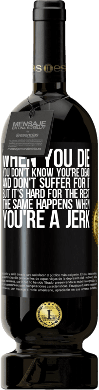 49,95 € 免费送货 | 红酒 高级版 MBS® 预订 当您死后，您不知道自己已经死了，也不会因此而受苦，但是其他的事情很难。混蛋时也会发生同样的情况 黑标. 可自定义的标签 预订 12 个月 收成 2016 Tempranillo