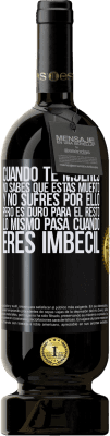 49,95 € Envío gratis | Vino Tinto Edición Premium MBS® Reserva Cuando te mueres, no sabes que estás muerto y no sufres por ello, pero es duro para el resto. Lo mismo pasa cuando eres Etiqueta Negra. Etiqueta personalizable Reserva 12 Meses Cosecha 2015 Tempranillo