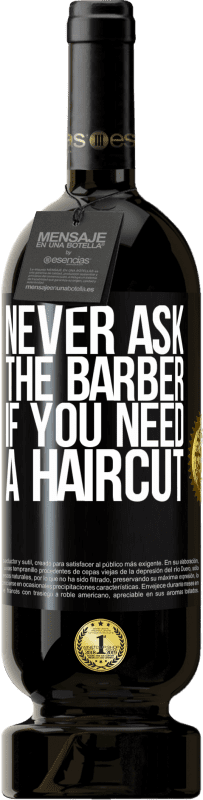 49,95 € Free Shipping | Red Wine Premium Edition MBS® Reserve Never ask the barber if you need a haircut Black Label. Customizable label Reserve 12 Months Harvest 2015 Tempranillo