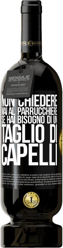 49,95 € Spedizione Gratuita | Vino rosso Edizione Premium MBS® Riserva Non chiedere mai al parrucchiere se hai bisogno di un taglio di capelli Etichetta Nera. Etichetta personalizzabile Riserva 12 Mesi Raccogliere 2015 Tempranillo