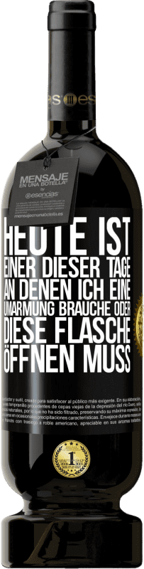 49,95 € Kostenloser Versand | Rotwein Premium Ausgabe MBS® Reserve Heute ist einer dieser Tage, an denen ich eine Umarmung brauche oder diese Flasche öffnen muss Schwarzes Etikett. Anpassbares Etikett Reserve 12 Monate Ernte 2015 Tempranillo