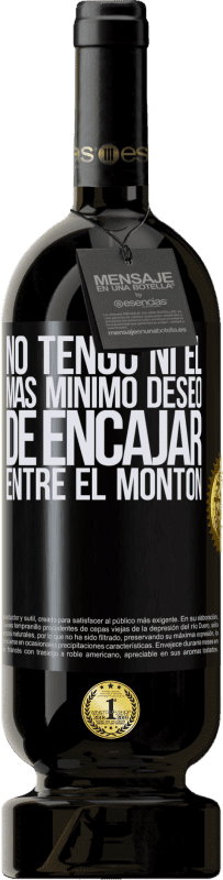 49,95 € Envío gratis | Vino Tinto Edición Premium MBS® Reserva No tengo ni el más mínimo deseo de encajar entre el montón Etiqueta Negra. Etiqueta personalizable Reserva 12 Meses Cosecha 2015 Tempranillo