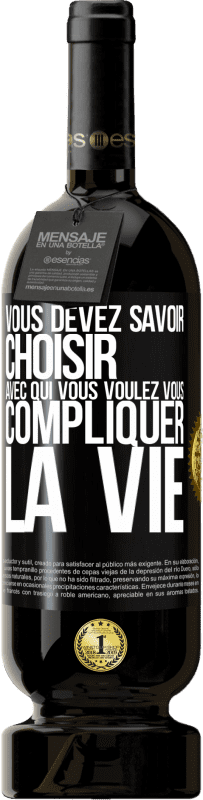 49,95 € Envoi gratuit | Vin rouge Édition Premium MBS® Réserve Vous devez savoir choisir avec qui vous voulez vous compliquer la vie Étiquette Noire. Étiquette personnalisable Réserve 12 Mois Récolte 2015 Tempranillo