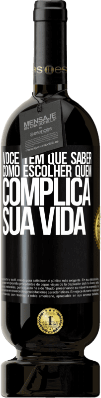 49,95 € Envio grátis | Vinho tinto Edição Premium MBS® Reserva Você tem que saber como escolher quem complica sua vida Etiqueta Preta. Etiqueta personalizável Reserva 12 Meses Colheita 2015 Tempranillo